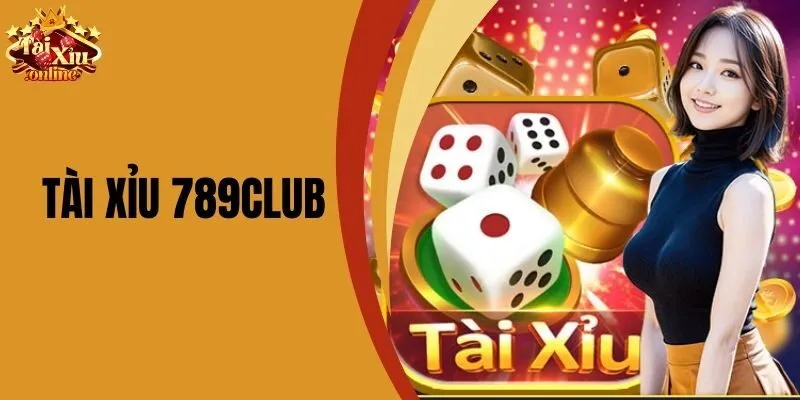 Tài Xỉu 789club - Trải Nghiệm Game Cược Hấp Dẫn