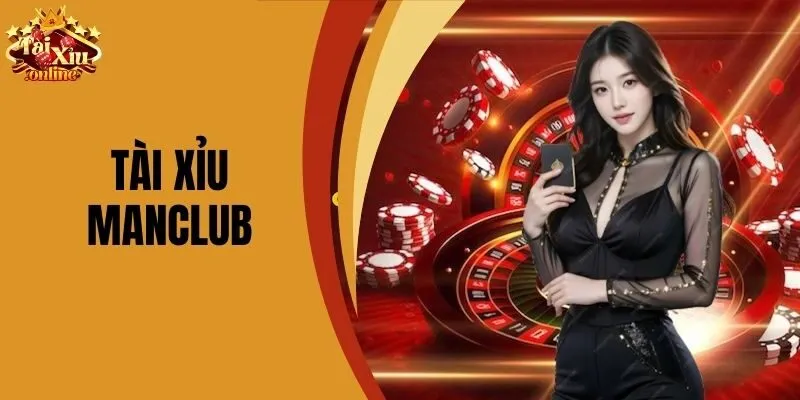 Tài Xỉu Manclub - Trải Nghiệm Hấp Dẫn Và An Toàn Nhất 2025