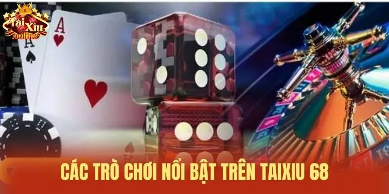 Các trò chơi nổi bật trên Taixiu 68